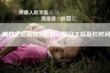 明日之后高校30层到35(明日之后高校时间)