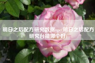 明日之后配方研究数据npc(明日之后配方研究台抽哪个好)