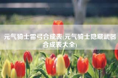 元气骑士雷弓合成表(元气骑士隐藏武器合成表大全)