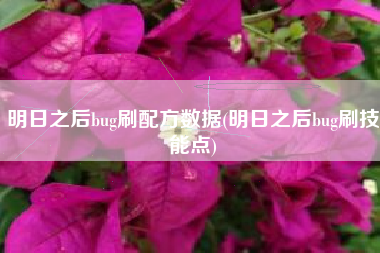 明日之后bug刷配方数据(明日之后bug刷技能点)