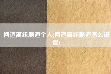 问道离线刷道个人(问道离线刷道怎么设置)