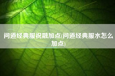 问道经典服祝融加点(问道经典服水怎么加点)